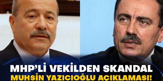 MHP’li vekilden skandal Muhsin Yazıcıoğlu açıklaması!