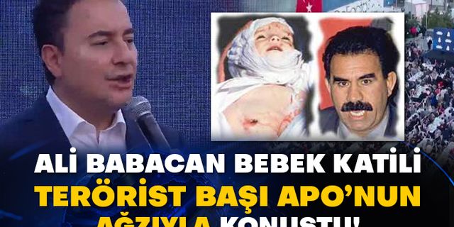 DEVA Partisi Genel Başkanı Ali Babacan bebek katili terörist başı Apo’nun ağzıyla konuştu!