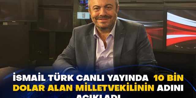 Zafer Partisi Genel Başkan Yardımcısı İsmail Türk canlı yayında 10 bin dolar alan milletvekilinin adını açıkladı
