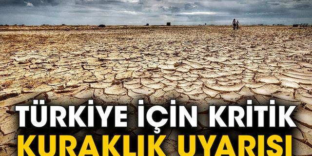 Türkiye için kritik kuraklık uyarısı