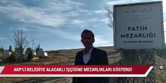 AKP’li belediyeler şaşırtmıyor! Alacaklı işçiye mezar yeri gösterildi
