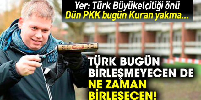 Yer: Türk Büyükelçiliği önü! Dün PKK bugün Kuran yakma…