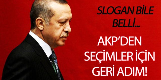 AKP'den seçimler için geri adım! Slogan bile belli