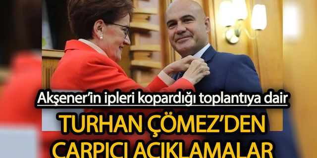 Meral Akşener'in ipleri kopardığı toplantıya dair Turhan Çömez'den çarpıcı açıklamalar