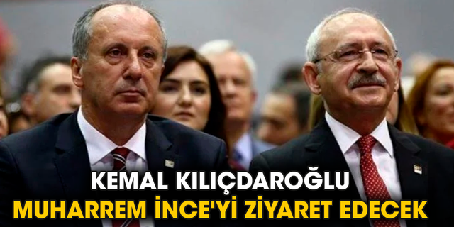 Kemal Kılıçdaroğlu Muharrem İnce'yi ziyaret edecek