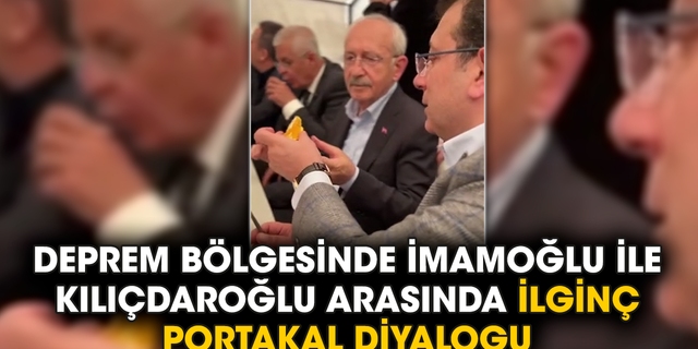 Deprem bölgesinde İmamoğlu ile Kılıçdaroğlu arasında ilginç portakal diyalogu
