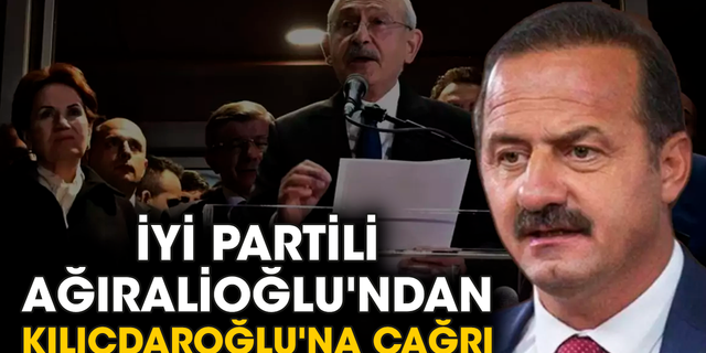 İYİ Partili Ağıralioğlu'ndan Kılıçdaroğlu'na çağrı