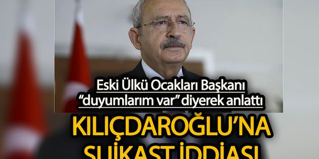 Eskİ Ülkü Ocakları Başkanı'ndan Kemal Kılıçdaroğlu'na suikast iddiası!