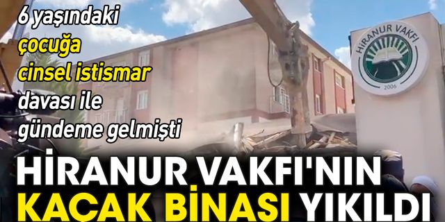 Hiranur Vakfı'nın kaçak binası yıkıldı