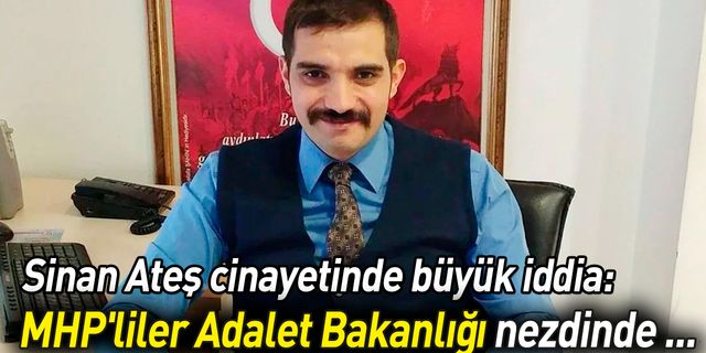 Sinan Ateş cinayetinde büyük iddia: MHP'liler Adalet Bakanlığı nezdinde ...