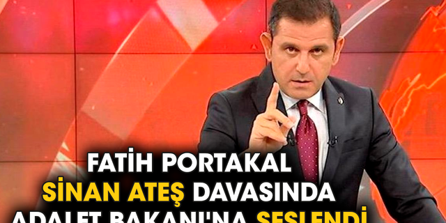 Fatih Portakal Sinan Ateş davasında Adalet Bakanı'na seslendi