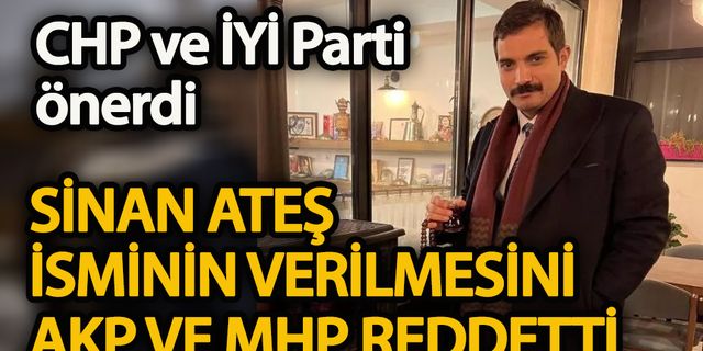 Sinan Ateş isminin verilmesini AKP ve MHP reddetti