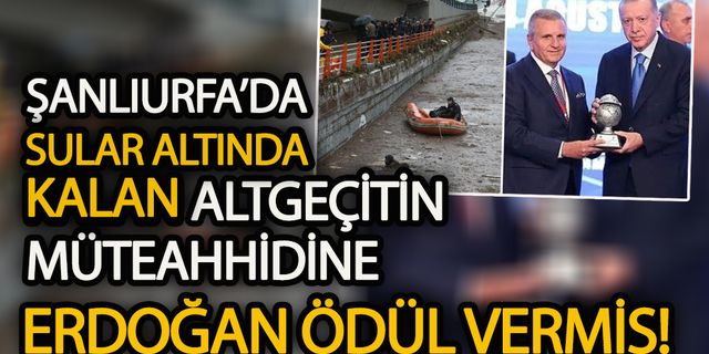 Şanlıurfa'da sular altında kalan alt geçidin müteahhidine Erdoğan ödül vermiş