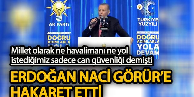 Cumhurbaşkanı Erdoğan Naci Görür’e hakaret etti