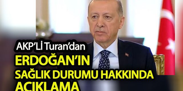 AKP’li Turan’dan Erdoğan’ın sağlık durumu hakkında yeni açıklama