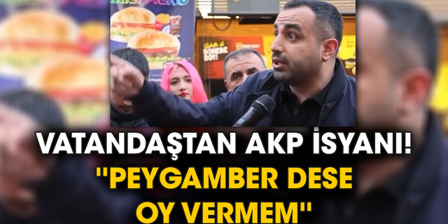 Vatandaştan AKP isyanı! ''Peygamber dese oy vermem''