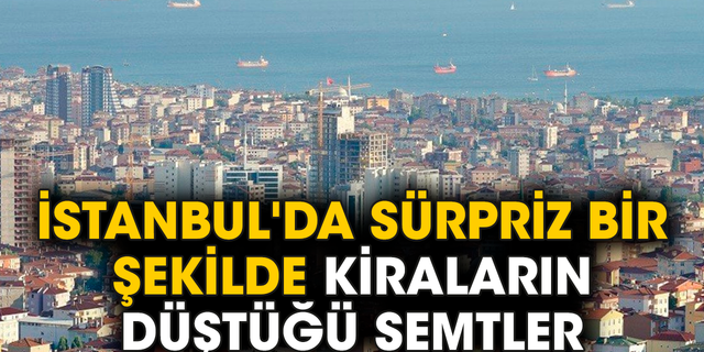 İstanbul'da sürpriz bir şekilde kiraların düştüğü semtler