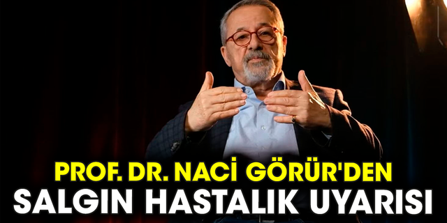 Prof. Dr. Naci Görür'den salgın hastalık uyarısı