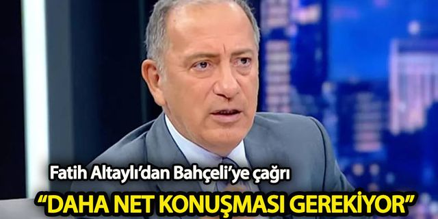 Fatih Altaylı’dan MHP lideri Devlet Bahçeli’ye çağrı