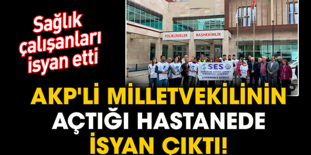 AKP'li milletvekilinin açtığı hastanede isyan çıktı! Sağlık çalışanları isyan etti