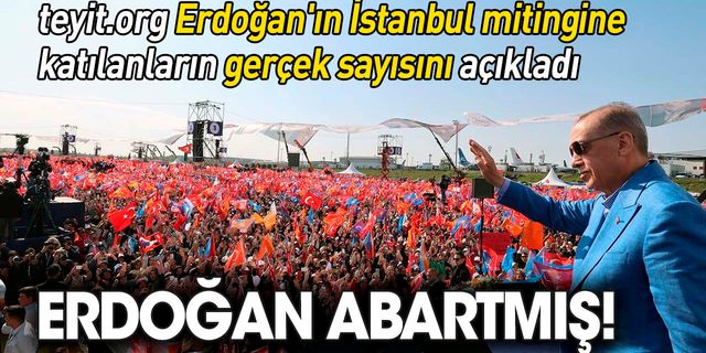 teyit.org Erdoğan'ın mitingine katılanların gerçek sayısını açıkladı: Erdoğan abartmış