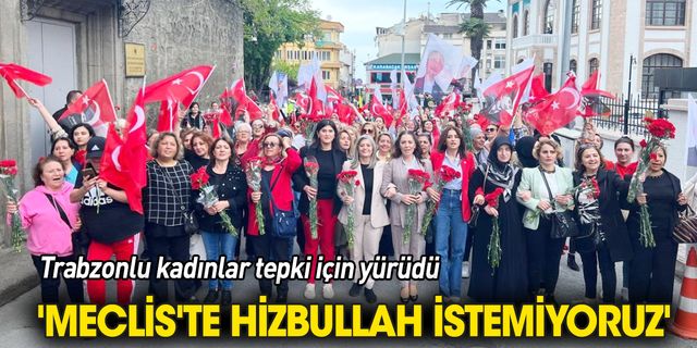 Trabzon'da kadın tepkisi 'Meclis'te Hizbullah istemiyoruz'