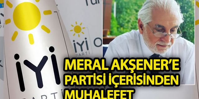 Meral Akşener’e İYİ Parti içinden muhalefet başlatıldı