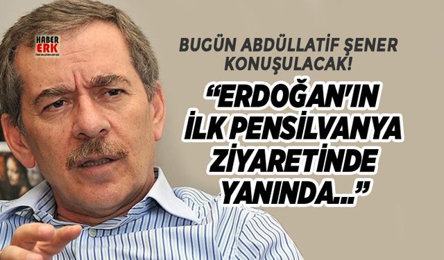 Bugün Abdüllatif Şener konuşulacak!