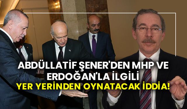 Abdüllatif Şener'den MHP ve Tayyip Erdoğan'la ilgili yer yerinden oynatacak iddia!