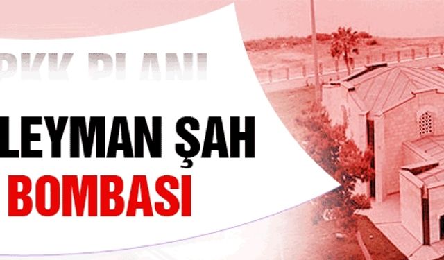 Süleyman Şah bombası! IŞİD değil PKK