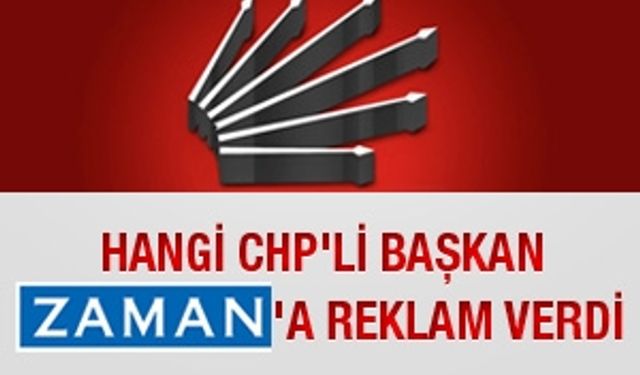 Hangi CHP'li başkan Zaman'a reklam verdi