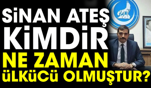 Sinan Ateş kimdir ne zaman Ülkücü olmuştur?