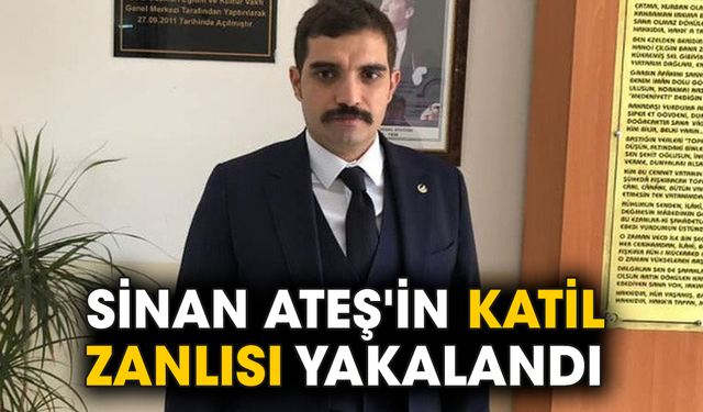 Sinan Ateş'in katil zanlısı yakalandı