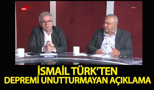 İsmail Türk’ten depremi unutturmayan açıklama