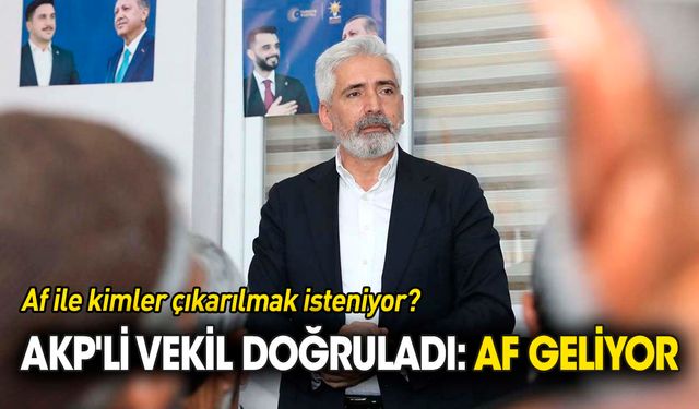 AKP'li vekil 'af'fı doğruladı 'Af ile kimler çıkarılmak isteniyor?'