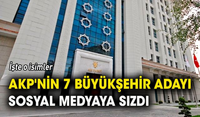AKP'nin 7 büyükşehir adayı sosyal medyaya sızdı 'İşte o isimler'