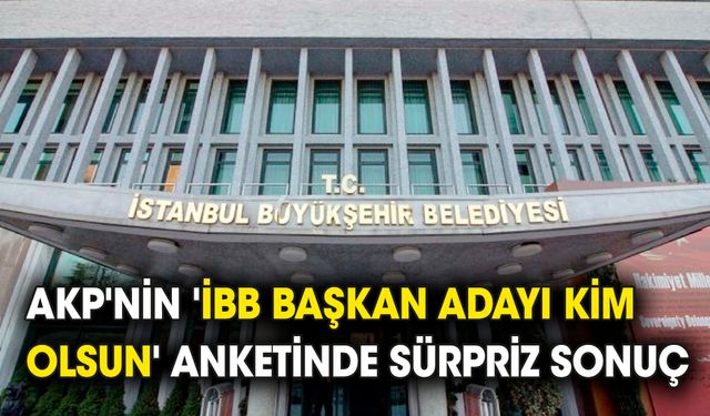 AKP'nin 'İBB Başkan adayı kim olsun' anketinde sürpriz sonuç