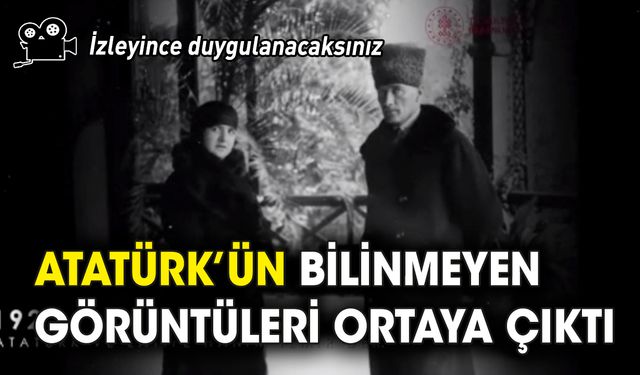 Atatürk'ün bilinmeyen görüntüleri ortaya çıktı