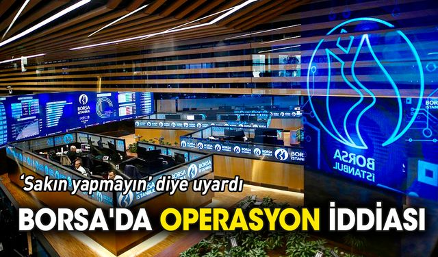 Borsa İstanbul'da 'operasyon' iddiası