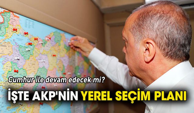 İşte AKP'nin yerel seçim planı 'Cumhur ile devam edecek mi?'