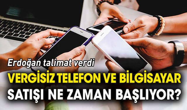 Erdoğan talimat verdi 'Vergisiz telefon ve bilgisayar satışı ne zaman başlıyor'