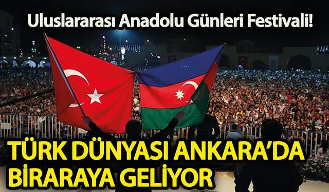 Türk Dünyası Ankara’da bir araya geliyor  Uluslararası Anadolu Günleri Festivali!