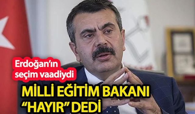Erdoğan'ın seçim vaadiydi; Milli Eğitim Bakanı “hayır” dedi