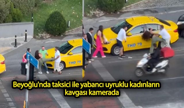 Beyoğlu'nda taksiciye yabancı uyruklu 2 kadın saldırdı