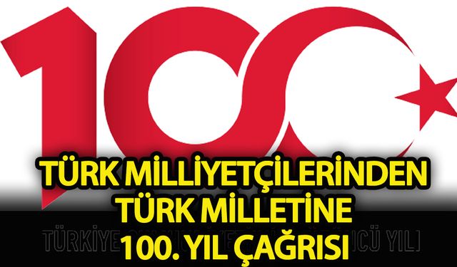 Türk milliyetçilerinden Türk milletine 100. yıl çağrısı