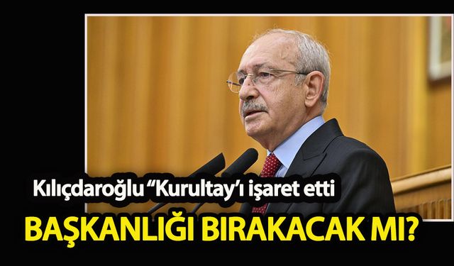 Kılıçdaroğlu Kurultay’ı işaret etti  Başkanlığı bırakacak mı?