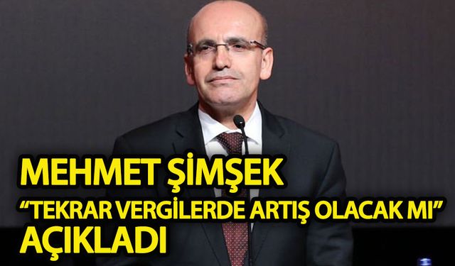 Mehmet Şimşek “vergilerde tekrar artış olacak mı” açıkladı