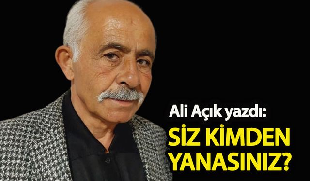 Siz kimden yanasınız!