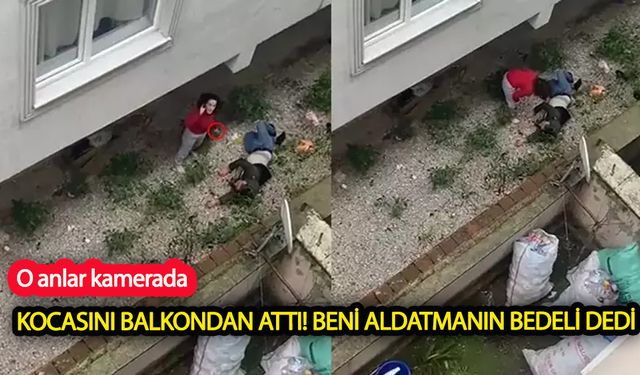 Kocasını balkondan attı! Beni aldatmanın bedeli dedi