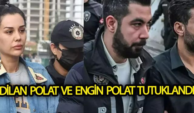 Dilan Polat ve Engin Polat tutuklandı